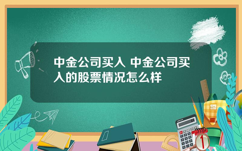 中金公司买入 中金公司买入的股票情况怎么样